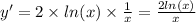 y' = 2 \times ln(x) \times \frac{1}{x} = \frac{2 ln(x) }{x}