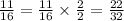 \frac{11}{16} = \frac{11}{16} \times \frac{2}{2} = \frac{22}{32}