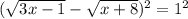 ( \sqrt{3x - 1} - \sqrt{x + 8}) {}^{2} = 1 {}^{2}