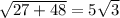 \sqrt{27 + 48} = 5 \sqrt{3}