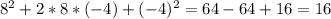 8^2+2*8*(-4)+(-4)^2=64-64+16=16