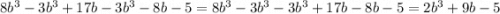 8b^{3} -3b^{3} +17b-3b^{3} -8b-5=8b^{3} -3b^{3}-3b^{3}+17b -8b-5=2b^{3}+9b-5