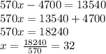 570x-4700=13540\\570x=13540+4700\\570x=18240\\x=\frac{18240}{570} =32\\