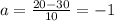 a=\frac{20 - 30 }{10} = - 1