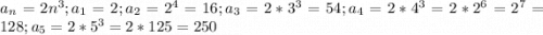 a_n=2n^3; a_1=2;a_2=2^4=16;a_3=2*3^3=54;a_4=2*4^3=2*2^6=2^7=128;a_5=2*5^3=2*125=250