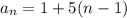 a_n=1+5(n-1)