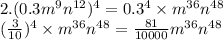 2.(0.3m {}^{9} n { }^{12} ) {}^{4} =0.3 {}^{4} \times m {}^{36} n {}^{48} \\ ( \frac{3}{10} ) {}^{4} \times m {}^{36} n {}^{48} = \frac{81}{10000} m {}^{36} n {}^{48}