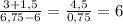 \frac{3+1,5 }{6,75 -6} =\frac{4,5}{0,75}= 6