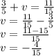 \frac{3}{5} + v = \frac{11}{15} \\ v = \frac{11}{15} - \frac{3}{5} \\ v = \frac{11 - 15}{15} \\ v = - \frac{4}{15}