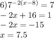 6) {7}^{ - 2(x - 8)} = 7 \\ - 2x + 16 = 1 \\ - 2x = - 15 \\ x = 7.5