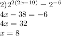 2) {2}^{2(2x - 19)} = {2}^{ - 6} \\ 4x - 38 = - 6 \\ 4x = 32 \\ x = 8