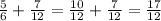 \frac{5}{6}+\frac{7}{12}=\frac{10}{12}+\frac{7}{12}=\frac{17}{12}