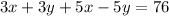 3x + 3y + 5x - 5y = 76