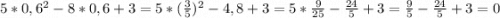 5*0,6^2-8*0,6+3=5*(\frac{3}{5} )^2-4,8+3=5*\frac{9}{25} -\frac{24}{5} +3=\frac{9}{5} -\frac{24}{5} +3=0