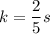 k=\dfrac{2}{5} s