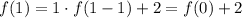 f(1)=1\cdot f(1-1)+2=f(0)+2