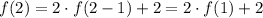 f(2)=2\cdot f(2-1)+2=2\cdot f(1)+2