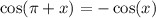 \cos(\pi + x) = - \cos(x)