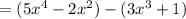 = (5 {x}^{4} - 2 {x}^{2} ) - (3 {x}^{3} + 1)