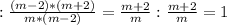 :\frac{(m-2)*(m+2)}{m*(m-2)} =\frac{m+2}{m} :\frac{m+2}{m} =1