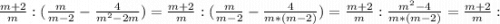 \frac{m+2}{m} :(\frac{m}{m-2} -\frac{4}{m^2-2m} )=\frac{m+2}{m} :(\frac{m}{m-2} -\frac{4}{m*(m-2)} )=\frac{m+2}{m} :\frac{m^2-4}{m*(m-2)} =\frac{m+2}{m} :