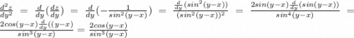 \frac{d^2z}{dy^2} = \frac{d}{dy}(\frac{dz}{dy}) = \frac{d}{dy}(-\frac{1}{sin^2(y-x)}) =\frac{\frac{d}{dy}(sin^2(y-x))}{(sin^2(y-x))^2} =\frac{2sin(y-x)\frac{d}{dy}(sin(y-x))}{sin^4(y-x)} =\frac{2cos(y-x)\frac{d}{dy}((y-x)}{sin^3(y-x)} =\frac{2cos(y-x)}{sin^3(y-x)}