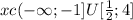 x c(-\infty; -1] U[\frac{1}{2}; 4 ]