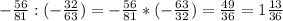 -\frac{56}{81} : (-\frac{32}{63}) = -\frac{56}{81} * (-\frac{63}{32}) = \frac{49}{36} = 1\frac{13}{36}