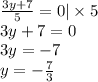 \frac{3y + 7}{5} = 0 | \times 5 \\ 3y + 7 = 0 \\ 3y = - 7 \\ y = - \frac{7}{3}