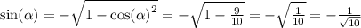 \sin( \alpha ) = - \sqrt{1 - { \cos( \alpha ) }^{2} } = - \sqrt{1 - \frac{9}{10} } = - \sqrt{ \frac{1}{10} } = - \frac{1}{ \sqrt{10} }