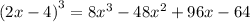 {(2x - 4)}^{3} = 8 {x}^{3} - 48 {x}^{2} + 96x - 64