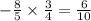 - \frac{8}{5} \times \frac{3}{4} = \frac{6}{10}