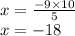 x = \frac{ - 9 \times 10}{5} \\ x = - 18