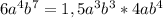 6a^4b^7=1,5a^3b^3*4ab^4