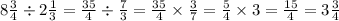 8 \frac{3}{4} \div 2 \frac{1}{3} = \frac{35}{4} \div \frac{7}{3} = \frac{35}{4} \times \frac{3}{7} = \frac{5}{4} \times 3 = \frac{15}{4} = 3 \frac{3}{4}