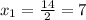 x_1 = \frac{14}{2} = 7