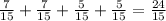 \frac{7}{15} +\frac{7}{15} +\frac{5}{15} +\frac{5}{15} =\frac{24}{15}