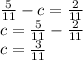 \frac{5}{11} - c = \frac{2}{11} \\ c = \frac{5}{11} - \frac{2}{11} \\ c = \frac{3}{11}