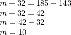 m + 32 = 185 - 143 \\ m + 32 = 42 \\ m = 42 - 32 \\ m = 10