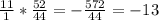 \frac{11}{1} *\frac{52}{44} =-\frac{572}{44} =-13