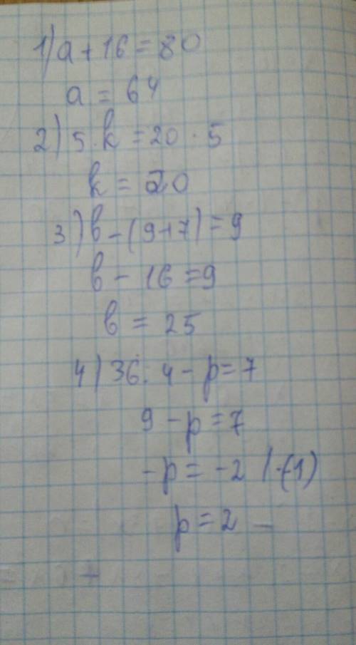 Розв'яжи рівняння.а+ 16 = 805*k= 20*5b– (9 +7) = 936:4-p=7​