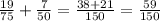 \frac{19}{75} + \frac{7}{50} = \frac{38 + 21}{150} = \frac{59}{150}