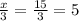 \frac{x}{3} =\frac{15}{3} =5