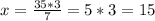 x=\frac{35*3}{7} =5*3=15