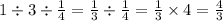 1 \div 3 \div \frac{1}{4} = \frac{1}{3} \div \frac{1}{4} = \frac{1}{3} \times 4 = \frac{4}{3}