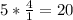 5 * \frac{4}{1} = 20