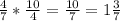 \frac{4}{7} * \frac{10}{4} = \frac{10}{7} = 1\frac{3}{7}