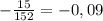 -\frac{15}{152} = -0,09