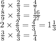 \frac{6}{7} \times \frac{2}{3} = \frac{4}{7} \\ \frac{8}{9} \times \frac{2}{3} = \frac{16}{27} \\ 2 \times \frac{2}{3} = \frac{4}{3} = 1 \frac{1}{3} \\ \frac{3}{8} \times \frac{2}{3} = \frac{1}{4}