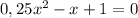 0,25x^{2} -x+1=0